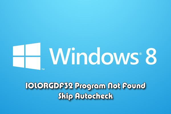 HowTo: Fix “IOLORGDF32 Program Not Found Skip Autocheck” Error on Windows 8