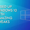 Speed Up Windows 10 Tweaks
