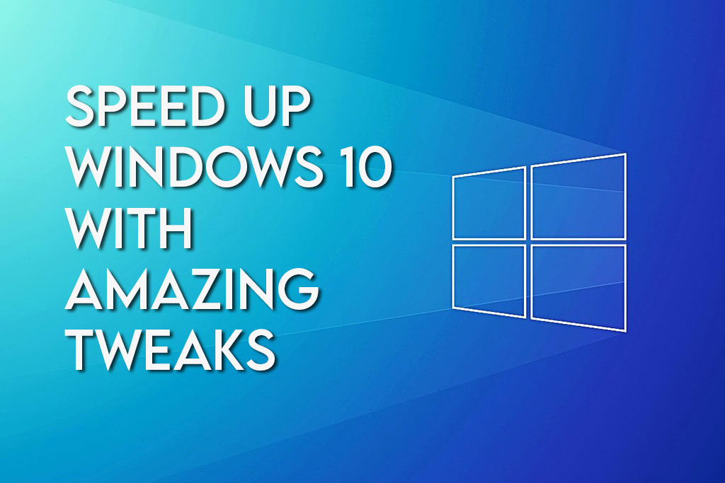 Speed Up Windows 10 Tweaks